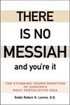 There Is No Messiah ... and You're It: The Stunning Transformation of Judaism's Most Provocative Ide