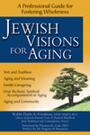 Jewish Visions for Aging: A Professional Guide for Fostering Wholeness