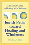 Jewish Paths toward Healing and Wholeness: A Personal Guide to Dealing With Suffering